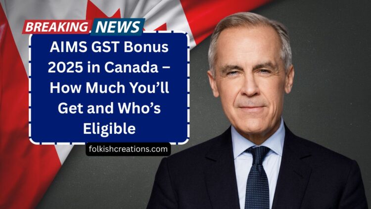 AIMS GST Bonus 2025 in Canada – How Much You’ll Get and Who’s Eligible