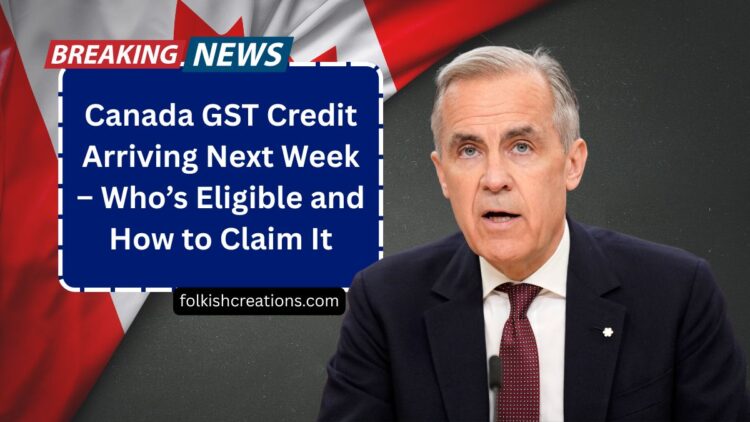 Canada GST Credit Arriving Next Week – Who’s Eligible and How to Claim It