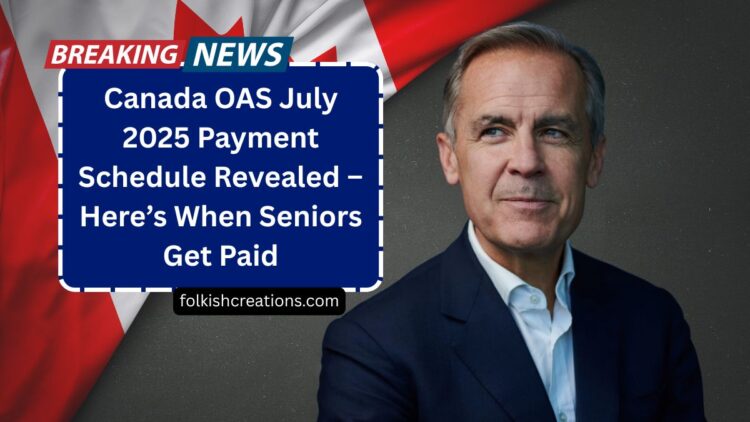 Canada OAS July 2025 Payment Schedule Revealed – Here’s When Seniors Get Paid