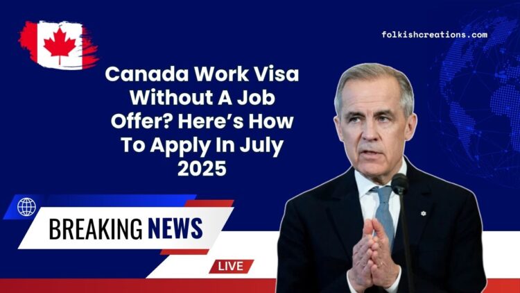 Canada Work Visa Without A Job Offer? Here’s How To Apply In July 2025