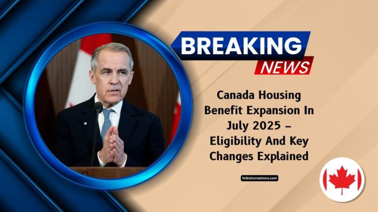 Canada Housing Benefit Expansion In July 2025 – Eligibility And Key Changes Explained