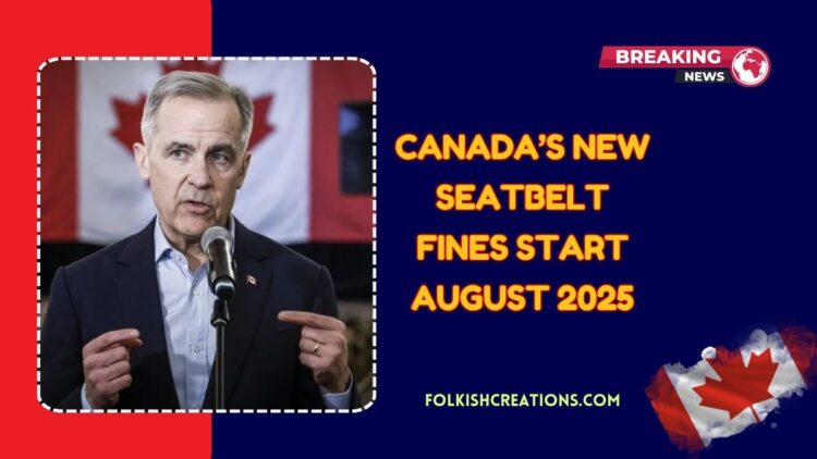 Canada’s New Seatbelt Fines Start August 2025 – What Every Driver Needs to Know