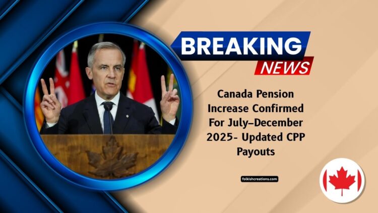 Canada Pension Increase Confirmed For July–December 2025- Updated CPP Payouts And Payment Schedule Explained